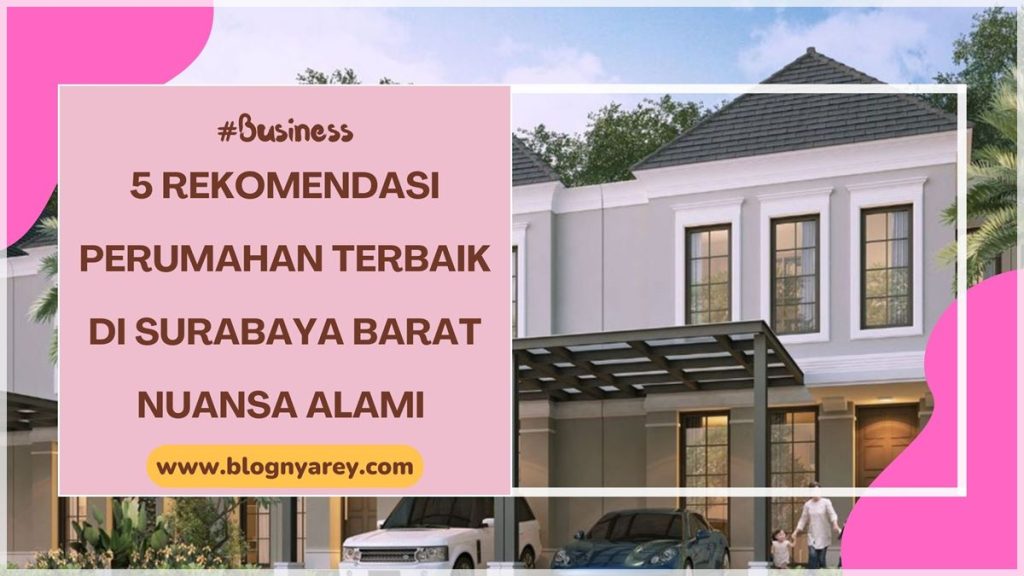 5 Rekomendasi Perumahan Terbaik di Surabaya Barat Dengan Nuansa Alam ...
